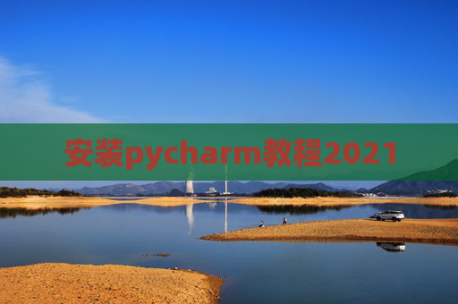 安装pycharm教程2021